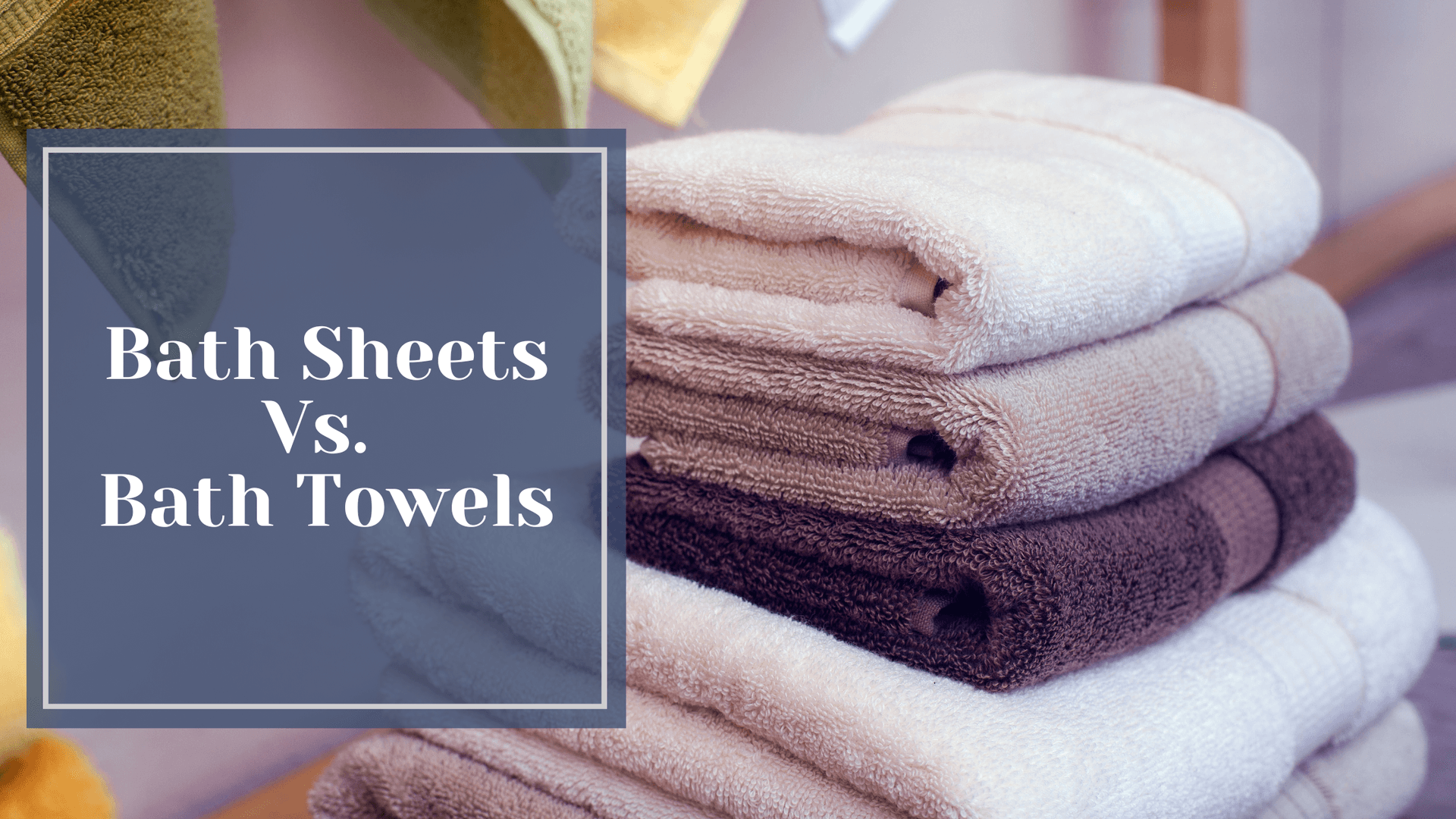 Bath Sheet vs Bath Towel: Which One to Choose?