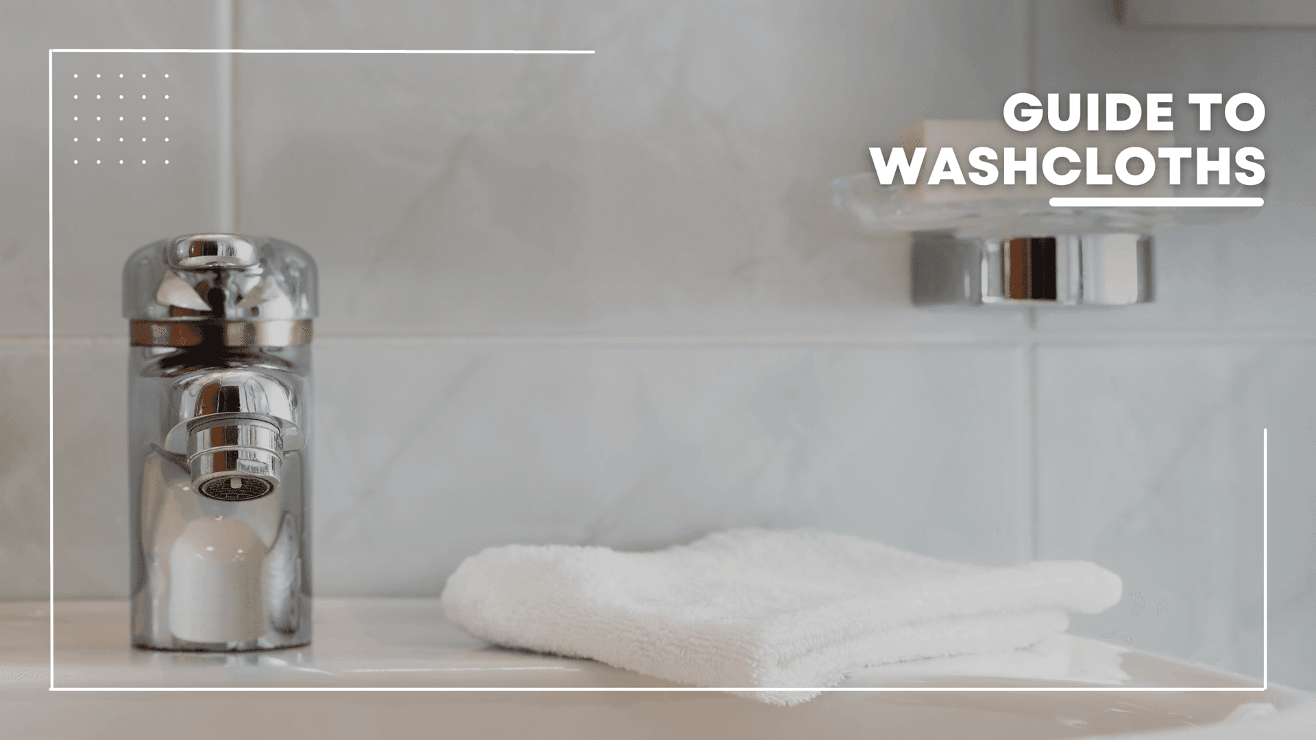 The Complete Guide to Washcloths