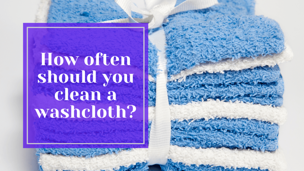 How Often Should You Clean A Washcloth?